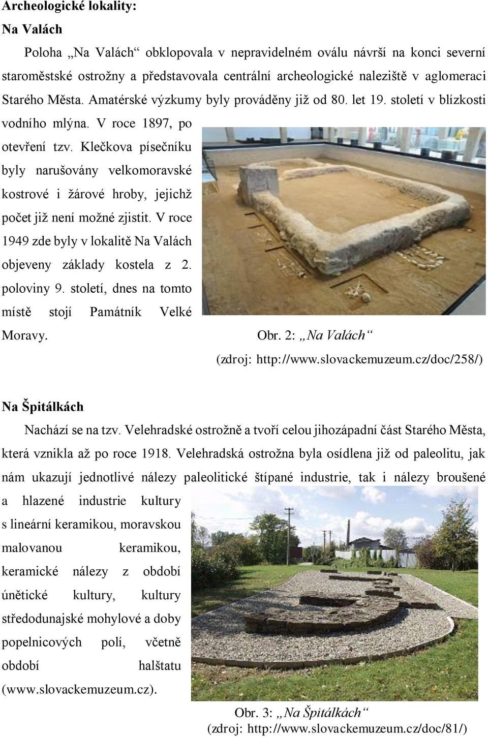 Klečkova písečníku byly narušovány velkomoravské kostrové i žárové hroby, jejichž počet již není možné zjistit. V roce 1949 zde byly v lokalitě Na Valách objeveny základy kostela z 2. poloviny 9.