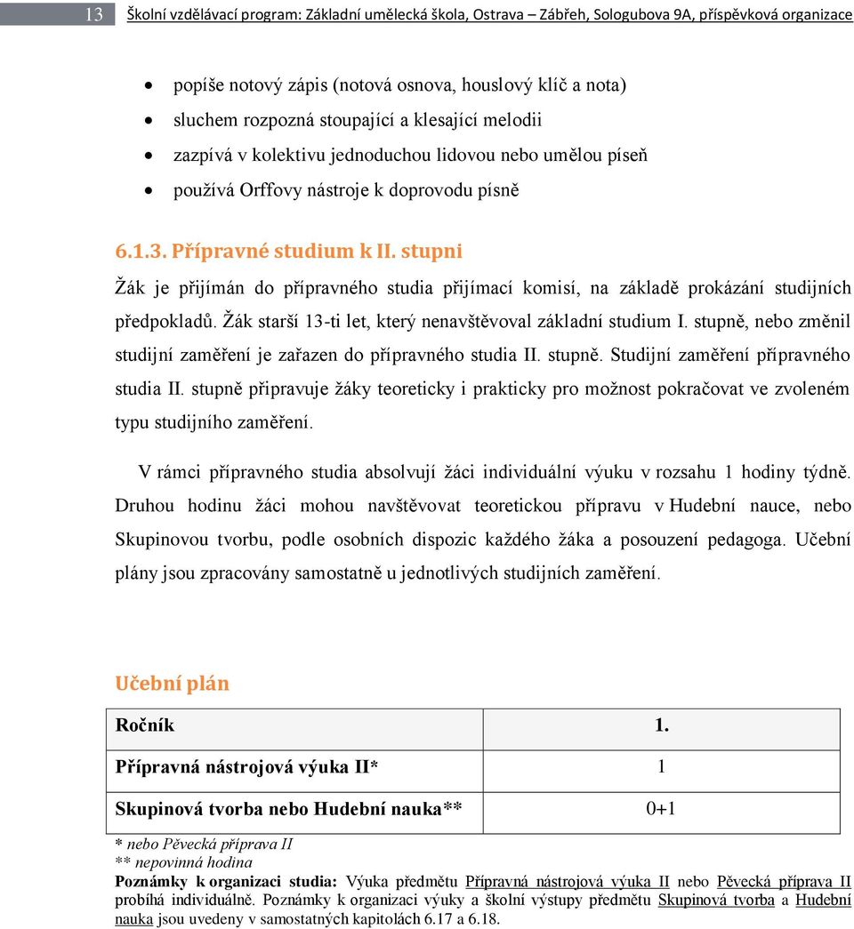 stupni Žák je přijímán do přípravného studia přijímací komisí, na základě prokázání studijních předpokladů. Žák starší 13-ti let, který nenavštěvoval základní studium I.