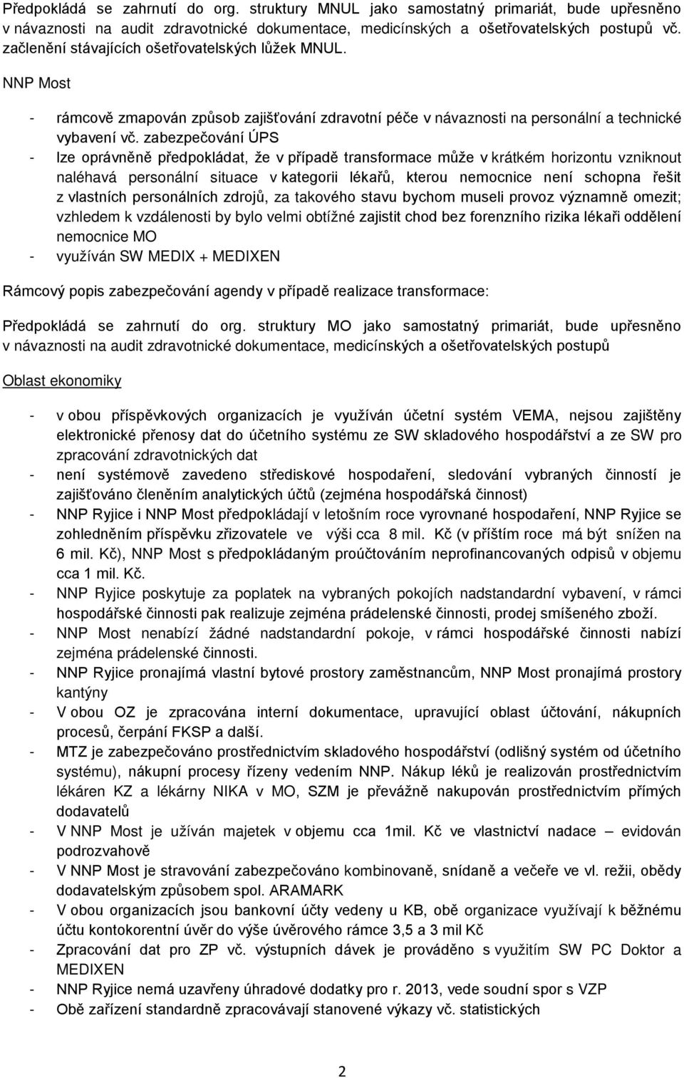 zabezpečování ÚPS - lze oprávněně předpokládat, že v případě transformace může v krátkém horizontu vzniknout naléhavá personální situace v kategorii lékařů, kterou nemocnice není schopna řešit z