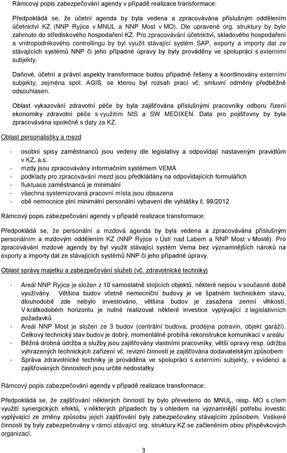 Pro zpracovávání účetnictví, skladového hospodaření a vnitropodnikového controllingu by byl využit stávající systém SAP, exporty a importy dat ze stávajících systémů NNP či jeho případné úpravy by