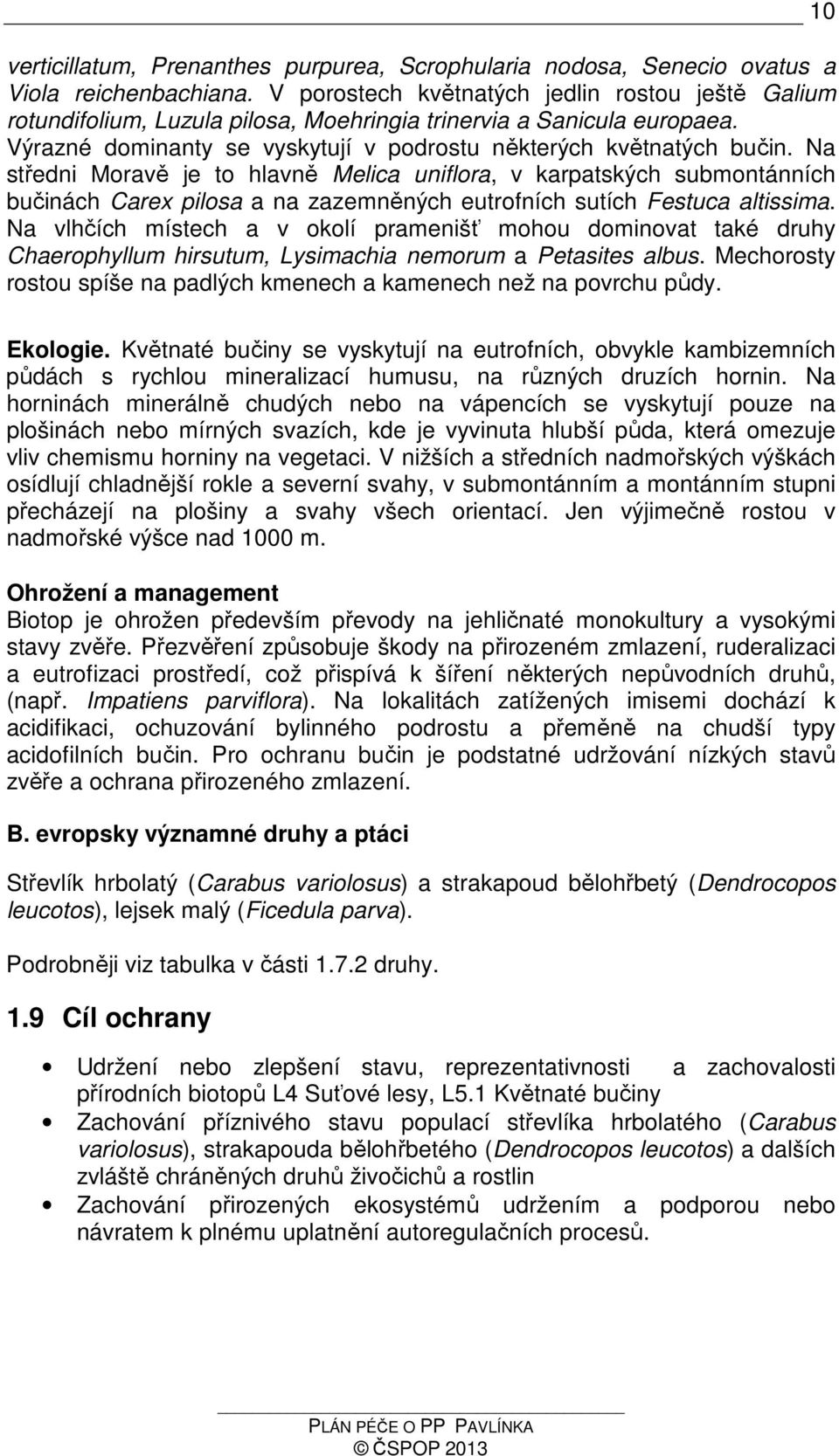 Na středni Moravě je to hlavně Melica uniflora, v karpatských submontánních bučinách Carex pilosa a na zazemněných eutrofních sutích Festuca altissima.