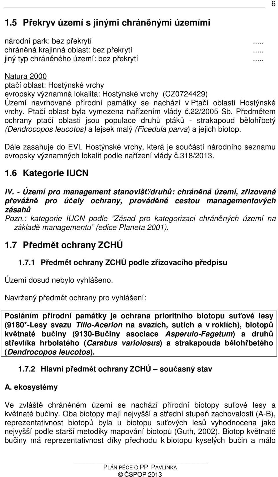 Ptačí oblast byla vymezena nařízením vlády č.22/2005 Sb.