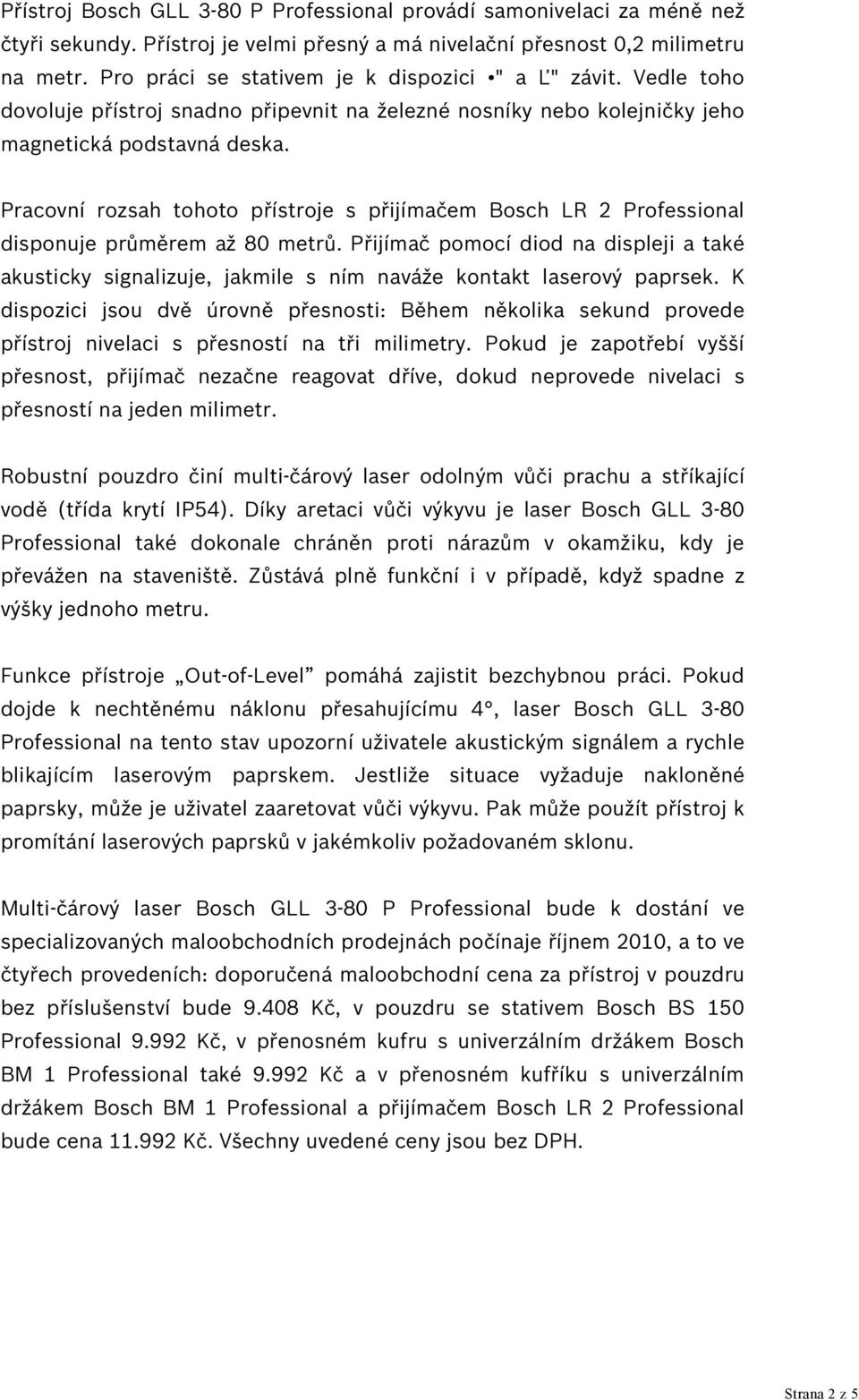 Pracovní rozsah tohoto přístroje s přijímačem Bosch LR 2 Professional disponuje průměrem až 80 metrů.