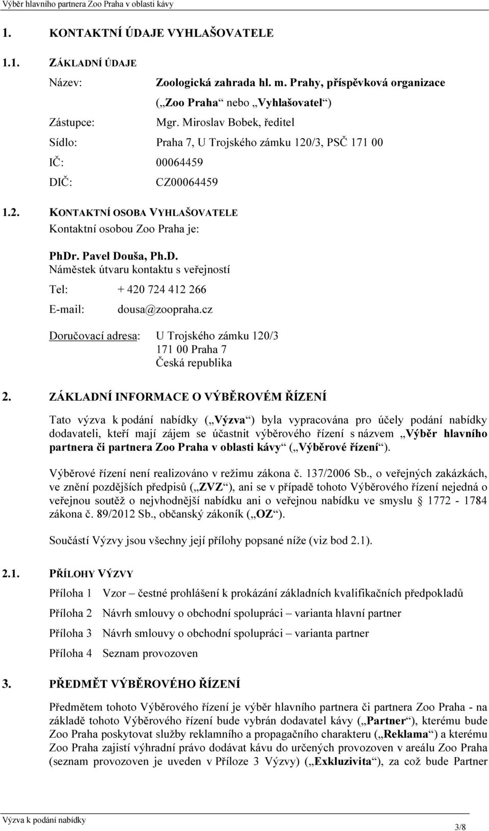 cz Doručovací adresa: U Trojského zámku 120/3 171 00 Praha 7 Česká republika 2.