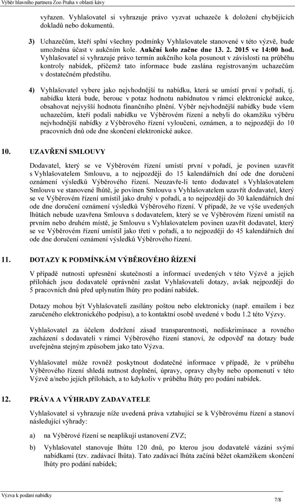 Vyhlašovatel si vyhrazuje právo termín aukčního kola posunout v závislosti na průběhu kontroly nabídek, přičemž tato informace bude zaslána registrovaným uchazečům v dostatečném předstihu.