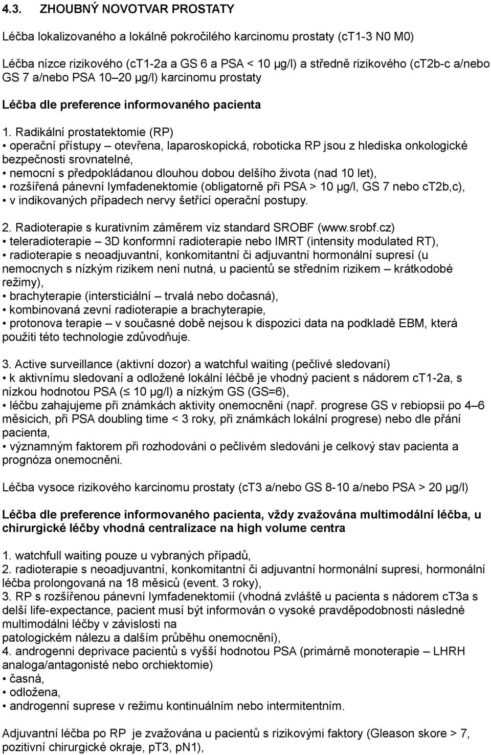 Radikální prostatektomie (RP) operační přístupy otevřena, laparoskopická, roboticka RP jsou z hlediska onkologické bezpečnosti srovnatelné, nemocní s předpokládanou dlouhou dobou delšího života (nad