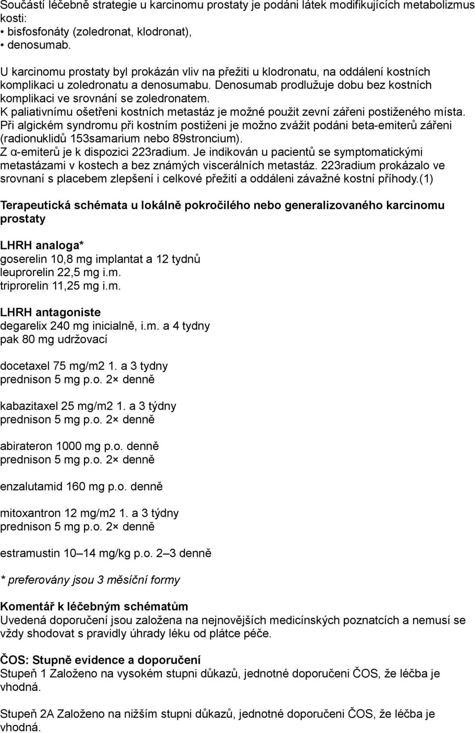 Denosumab prodlužuje dobu bez kostních komplikaci ve srovnání se zoledronatem. K paliativnímu ošetřeni kostních metastáz je možné použit zevní zářeni postiženého místa.