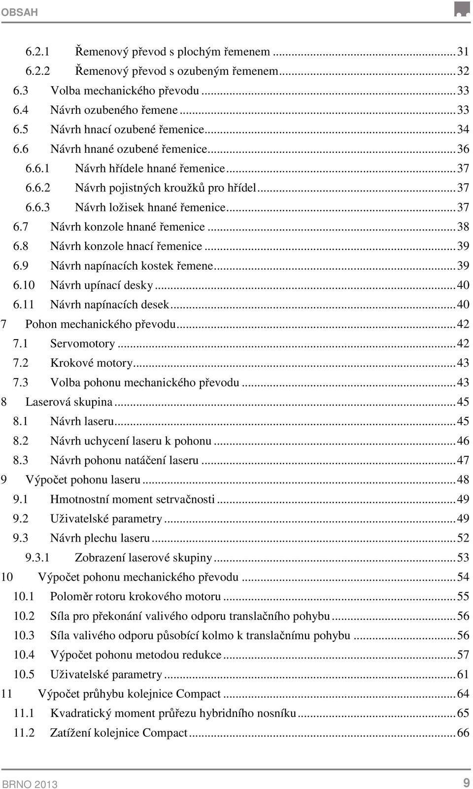 8 Návrh konzole hnací řemenice...39 6.9 Návrh napínacích kostek řemene...39 6.0 Návrh upínací desky...40 6. Návrh napínacích desek...40 7 Pohon mechanického převodu...4 7. Servomotory...4 7. Krokové motory.