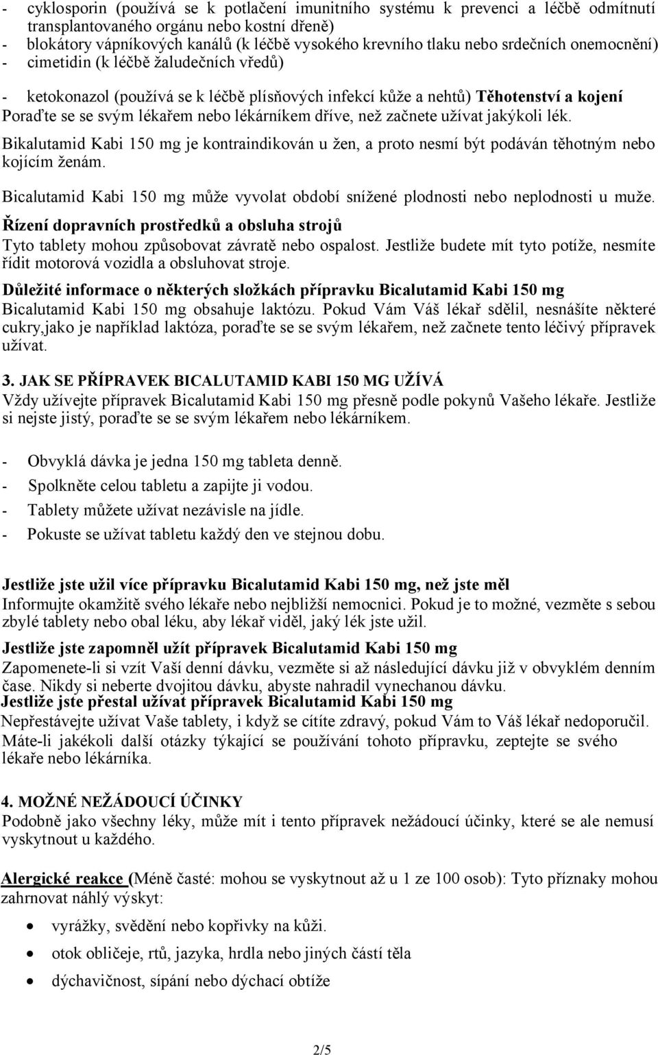 než začnete užívat jakýkoli lék. Bikalutamid Kabi 150 mg je kontraindikován u žen, a proto nesmí být podáván těhotným nebo kojícím ženám.