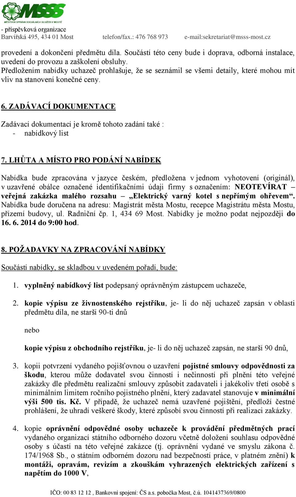 ZADÁVACÍ DOKUMENTACE Zadávací dokumentací je kromě tohoto zadání také : - nabídkový list 7.