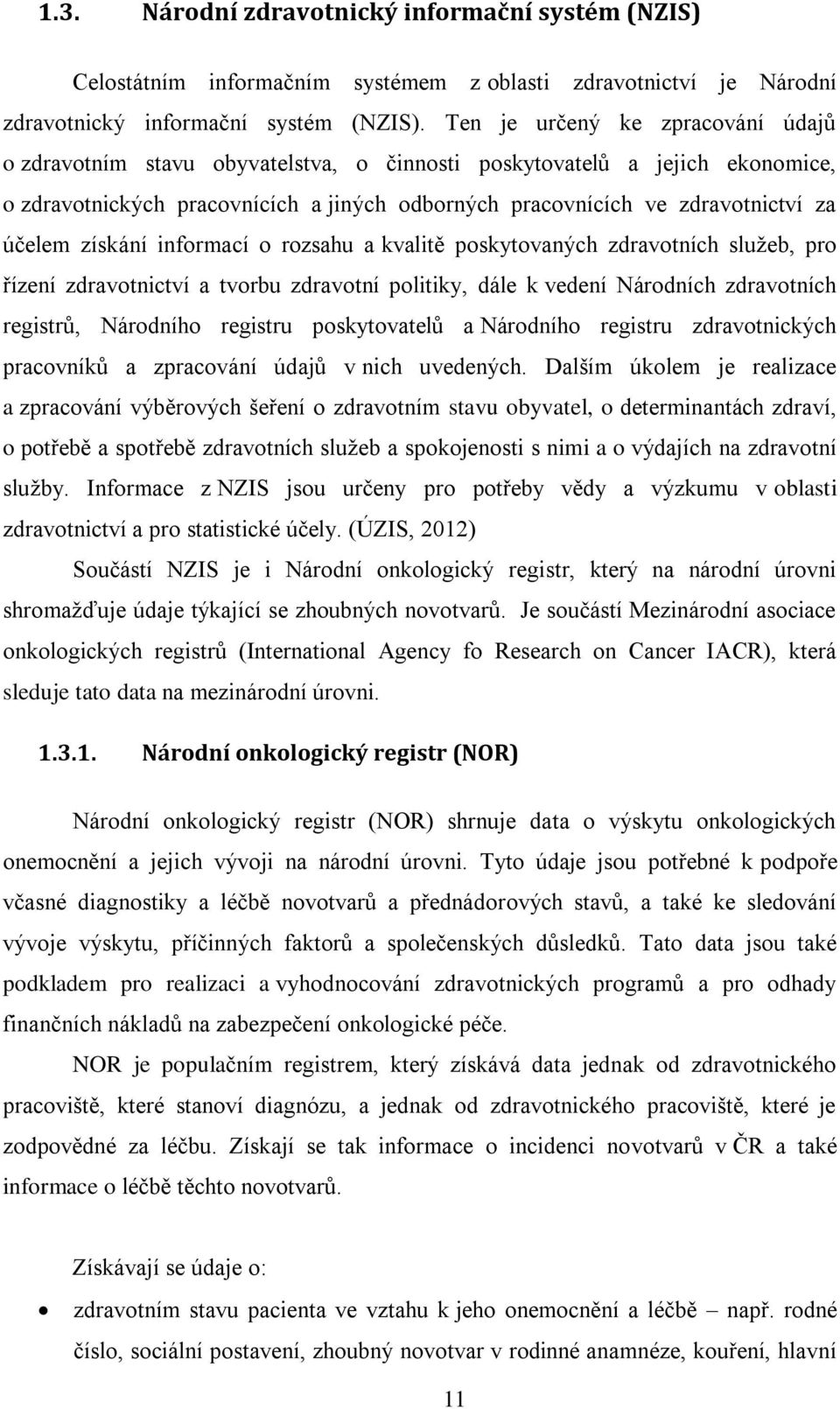 účelem získání informací o rozsahu a kvalitě poskytovaných zdravotních sluţeb, pro řízení zdravotnictví a tvorbu zdravotní politiky, dále k vedení Národních zdravotních registrů, Národního registru