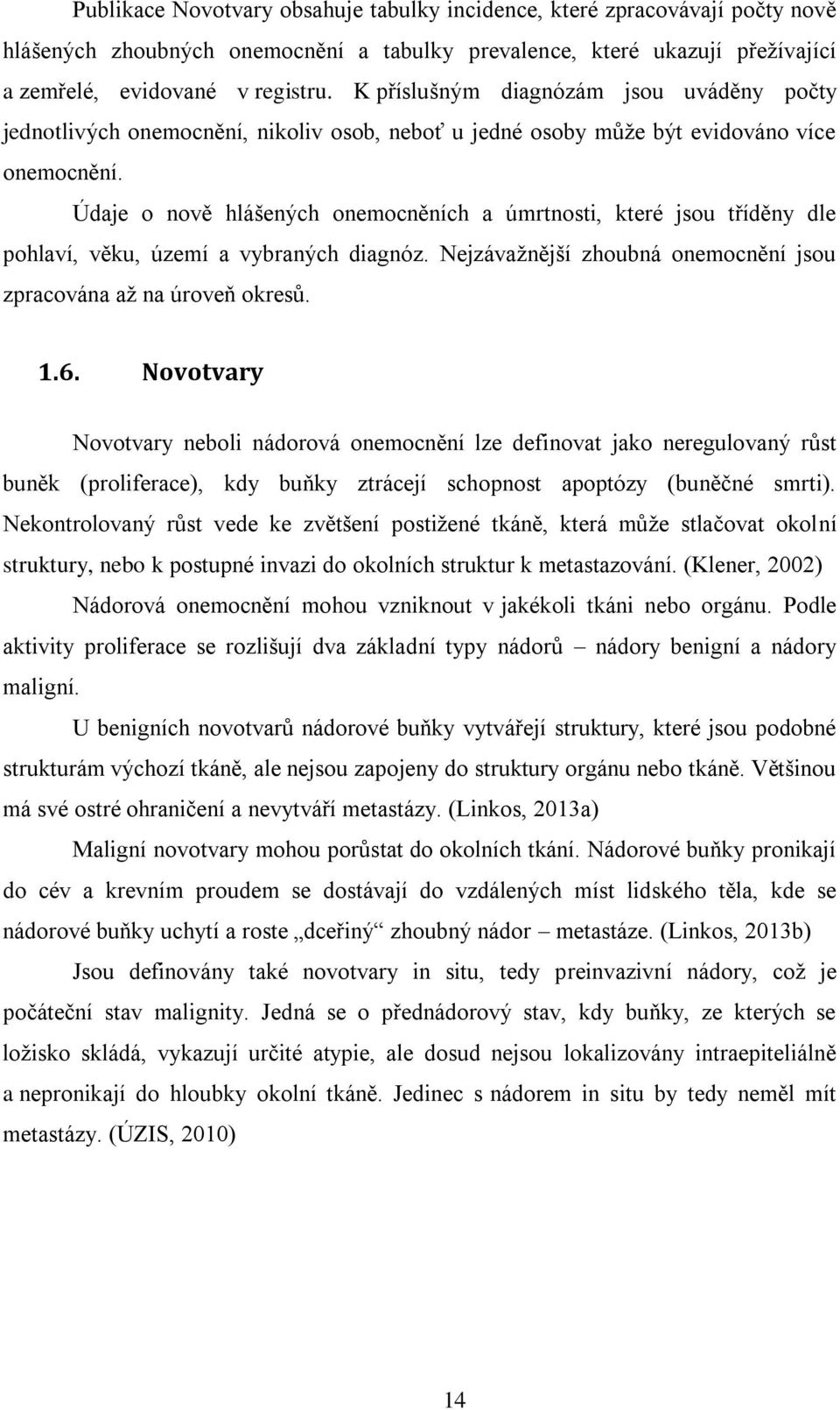 Údaje o nově hlášených onemocněních a úmrtnosti, které jsou tříděny dle pohlaví, věku, území a vybraných diagnóz. Nejzávaţnější zhoubná onemocnění jsou zpracována aţ na úroveň okresů. 1.6.