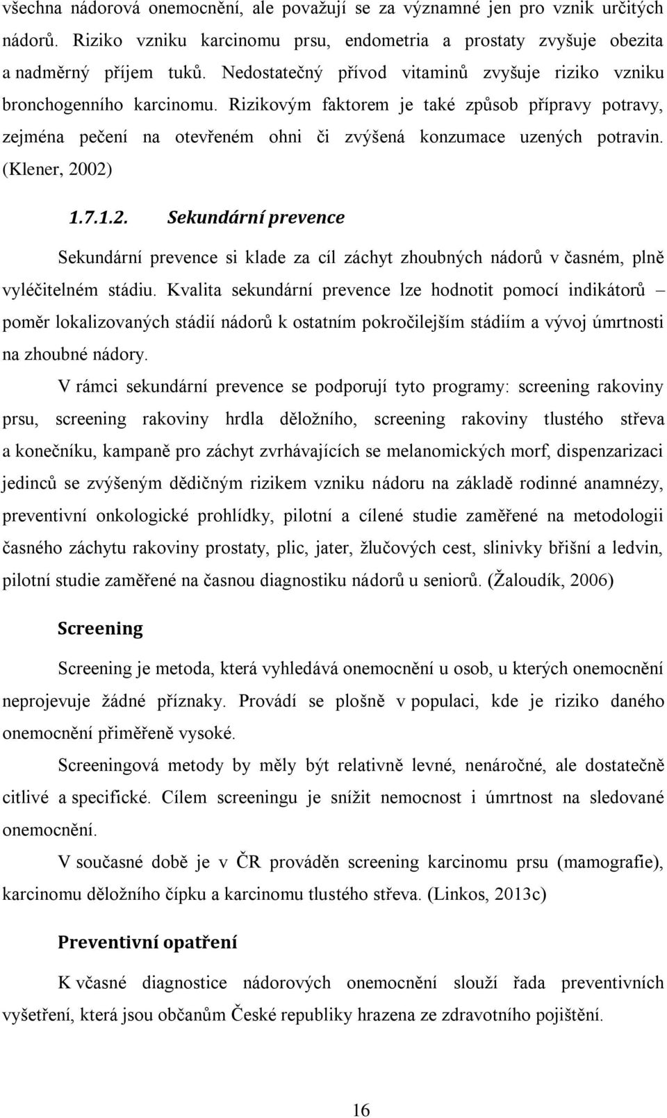 (Klener, 2002) 1.7.1.2. Sekundární prevence Sekundární prevence si klade za cíl záchyt zhoubných nádorů v časném, plně vyléčitelném stádiu.