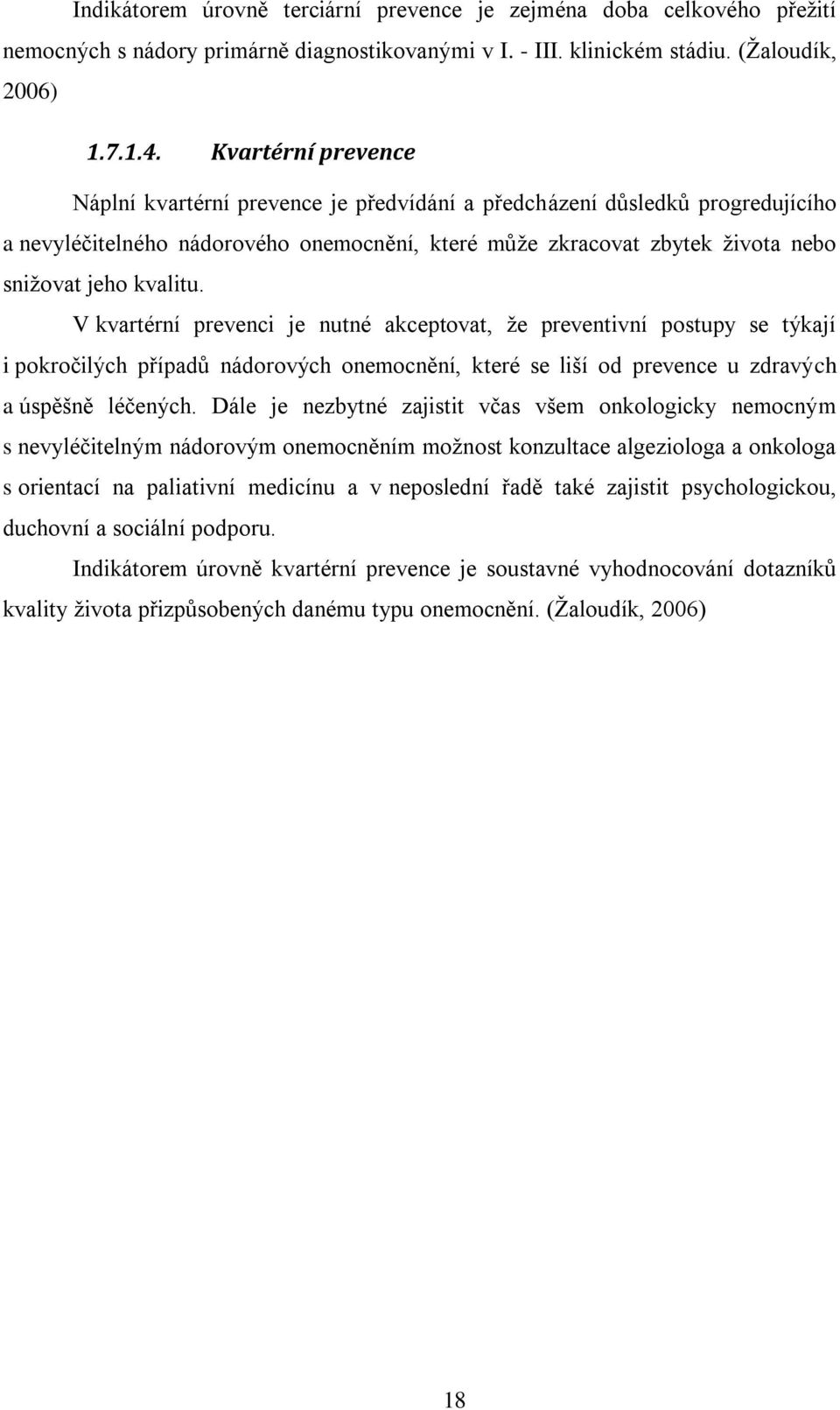 V kvartérní prevenci je nutné akceptovat, ţe preventivní postupy se týkají i pokročilých případů nádorových onemocnění, které se liší od prevence u zdravých a úspěšně léčených.