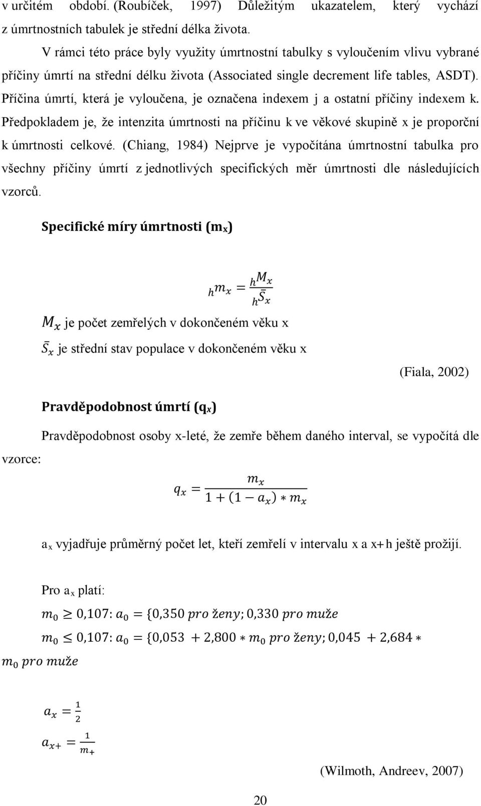 Příčina úmrtí, která je vyloučena, je označena indexem j a ostatní příčiny indexem k. Předpokladem je, ţe intenzita úmrtnosti na příčinu k ve věkové skupině x je proporční k úmrtnosti celkové.