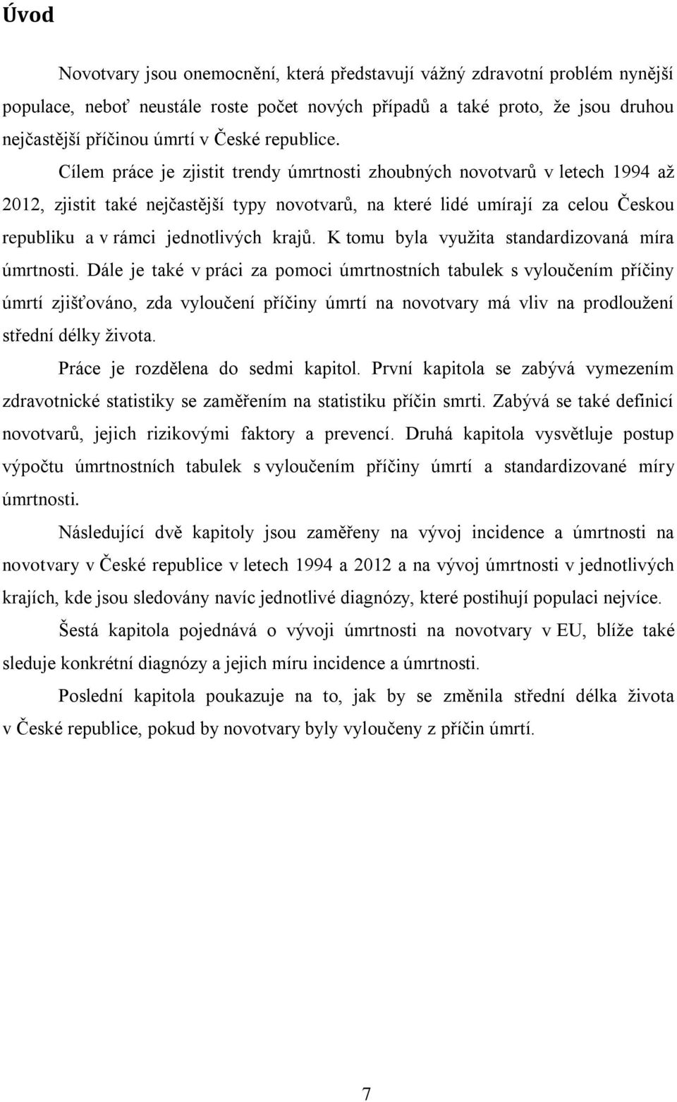 Cílem práce je zjistit trendy úmrtnosti zhoubných novotvarů v letech 1994 aţ 2012, zjistit také nejčastější typy novotvarů, na které lidé umírají za celou Českou republiku a v rámci jednotlivých