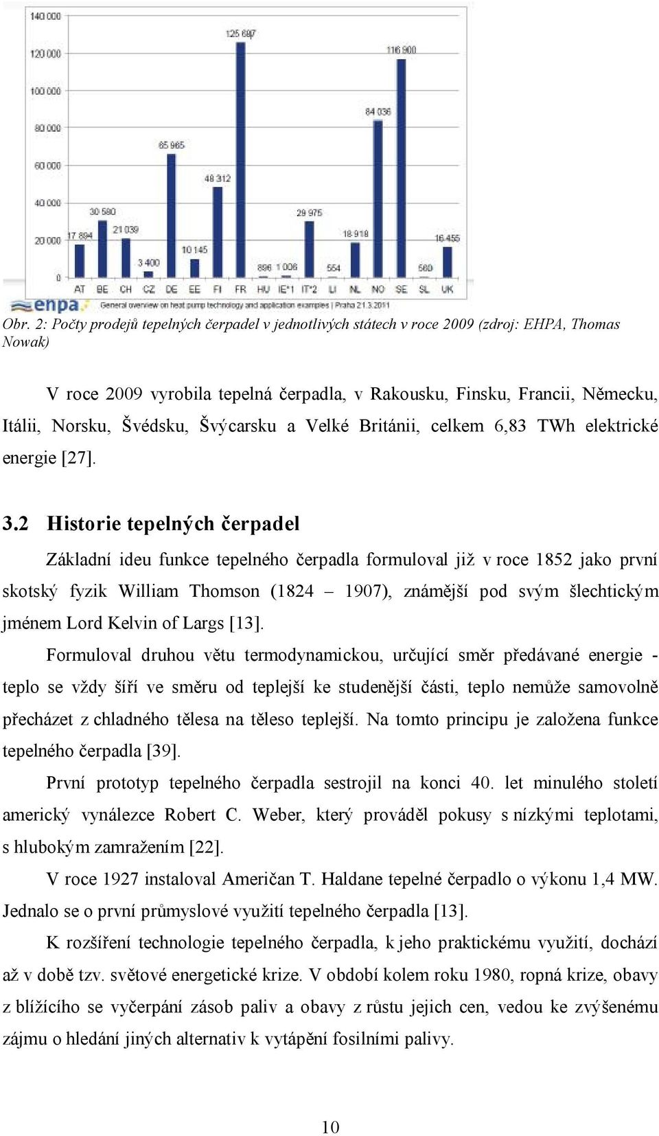 2 Historie tepelných čerpadel Základní ideu funkce tepelného čerpadla formuloval již v roce 1852 jako první skotský fyzik William Thomson (1824 1907), známější pod svým šlechtickým jménem Lord Kelvin