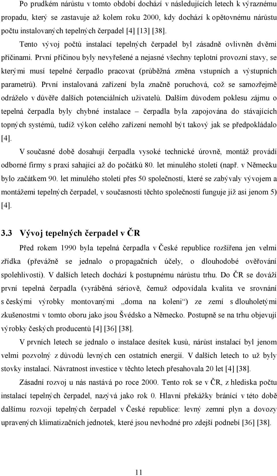 První příčinou byly nevyřešené a nejasné všechny teplotní provozní stavy, se kterými musí tepelné čerpadlo pracovat (průběžná změna vstupních a výstupních parametrů).