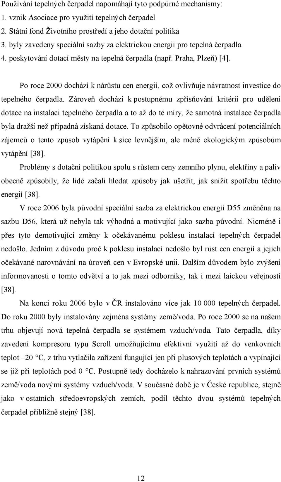 Po roce 2000 dochází k nárůstu cen energií, což ovlivňuje návratnost investice do tepelného čerpadla.