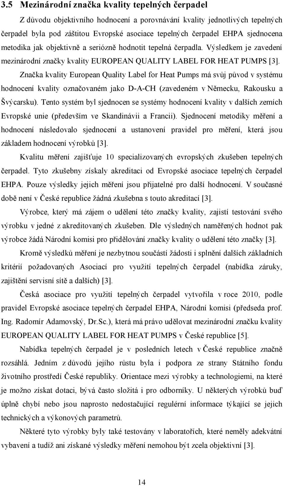 Značka kvality European Quality Label for Heat Pumps má svůj původ v systému hodnocení kvality označovaném jako D-A-CH (zavedeném v Německu, Rakousku a Švýcarsku).