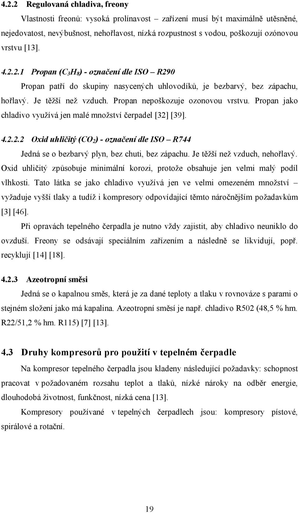 Propan nepoškozuje ozonovou vrstvu. Propan jako chladivo využívá jen malé množství čerpadel [32] [39]. 4.2.2.2 Oxid uhličitý (CO 2 ) - označení dle ISO R744 Jedná se o bezbarvý plyn, bez chuti, bez zápachu.