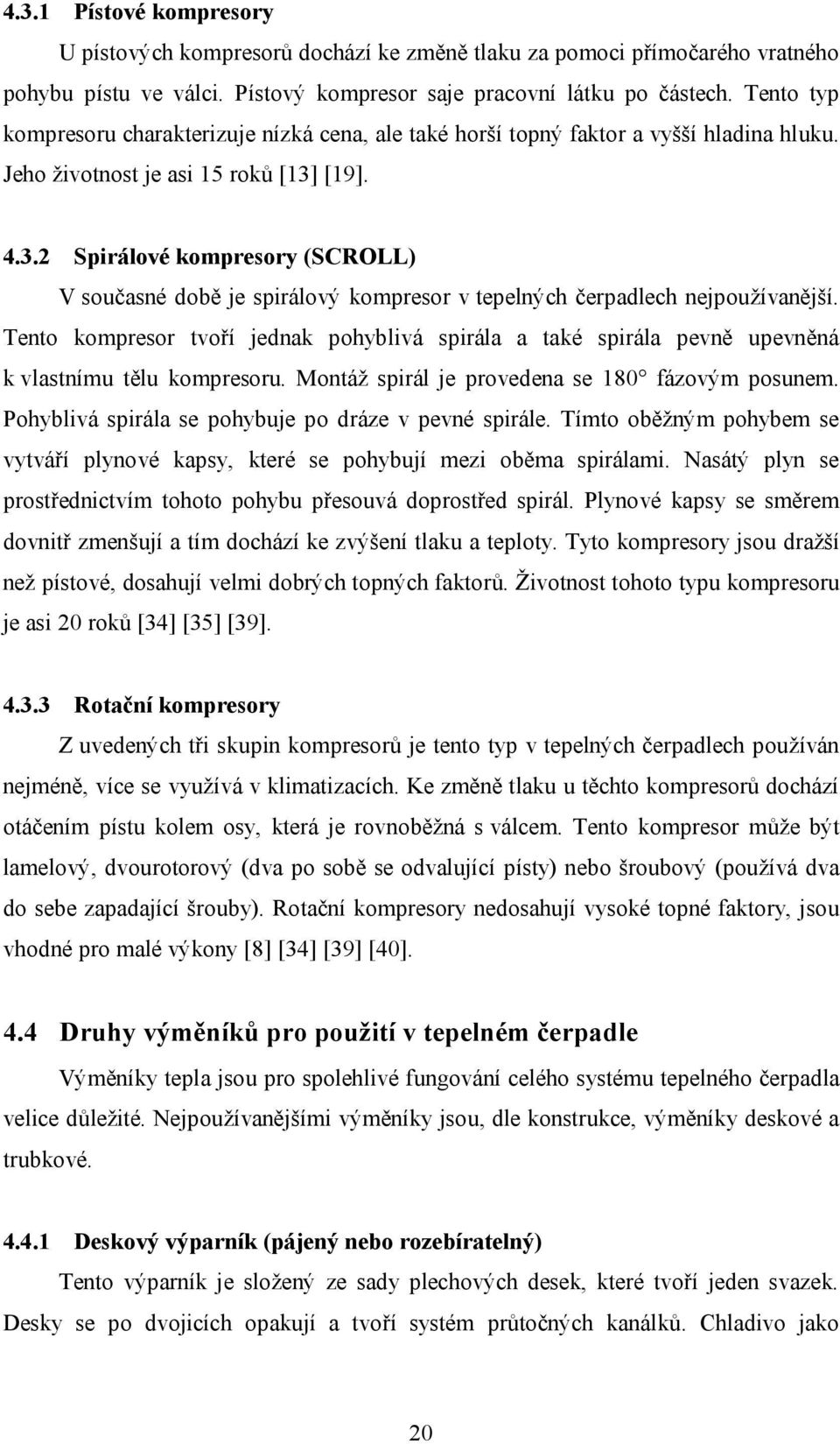 [19]. 4.3.2 Spirálové kompresory (SCROLL) V současné době je spirálový kompresor v tepelných čerpadlech nejpoužívanější.