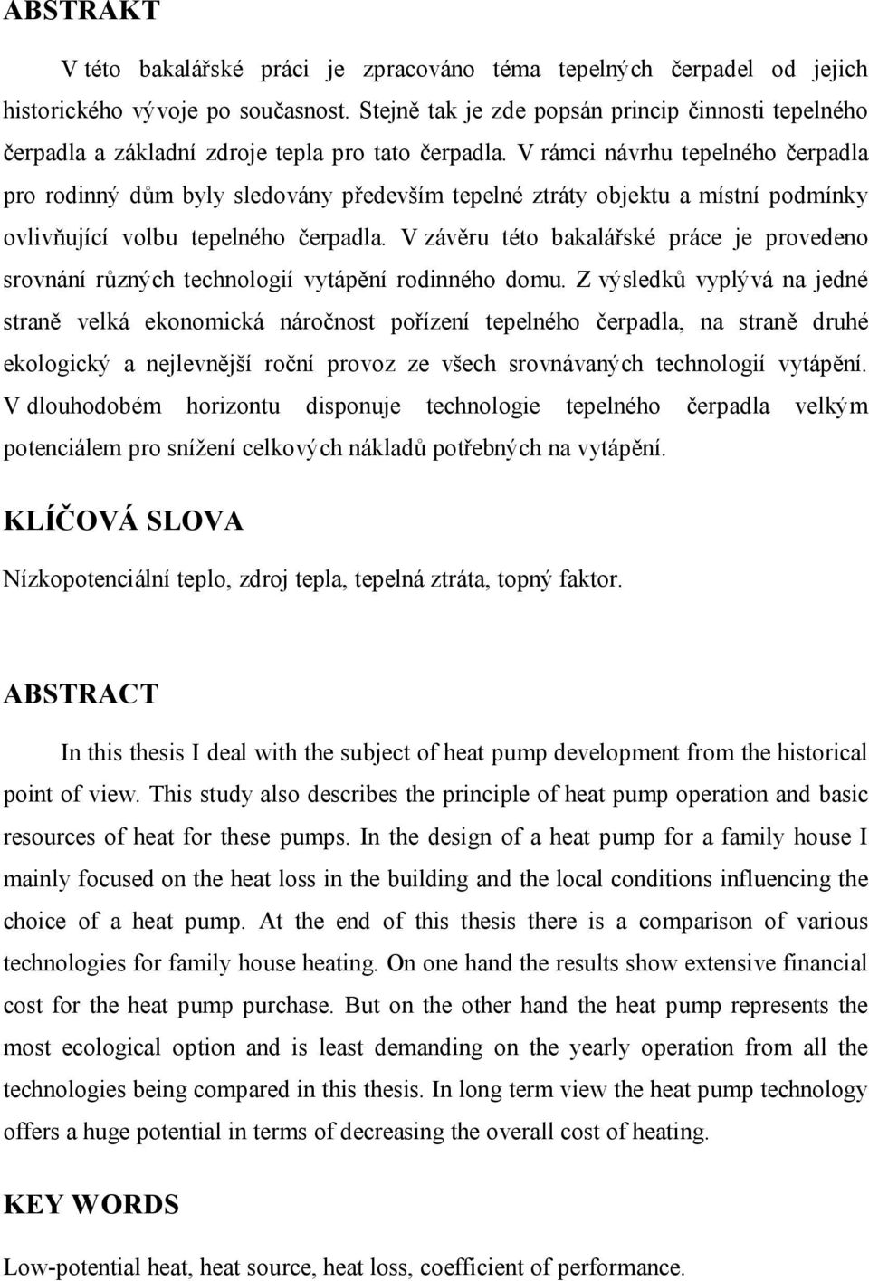 V rámci návrhu tepelného čerpadla pro rodinný dům byly sledovány především tepelné ztráty objektu a místní podmínky ovlivňující volbu tepelného čerpadla.