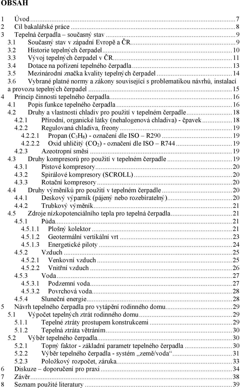 6 Vybrané platné normy a zákony související s problematikou návrhů, instalací a provozu tepelných čerpadel... 15 4 Princip činnosti tepelného čerpadla... 16 4.