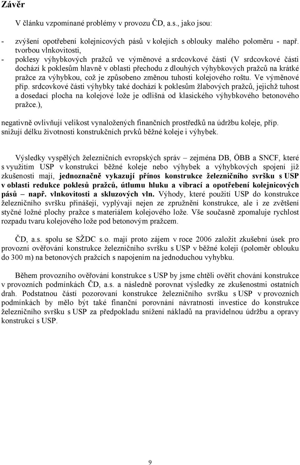 výhybkou, což je způsobeno změnou tuhosti kolejového roštu. Ve výměnové příp.