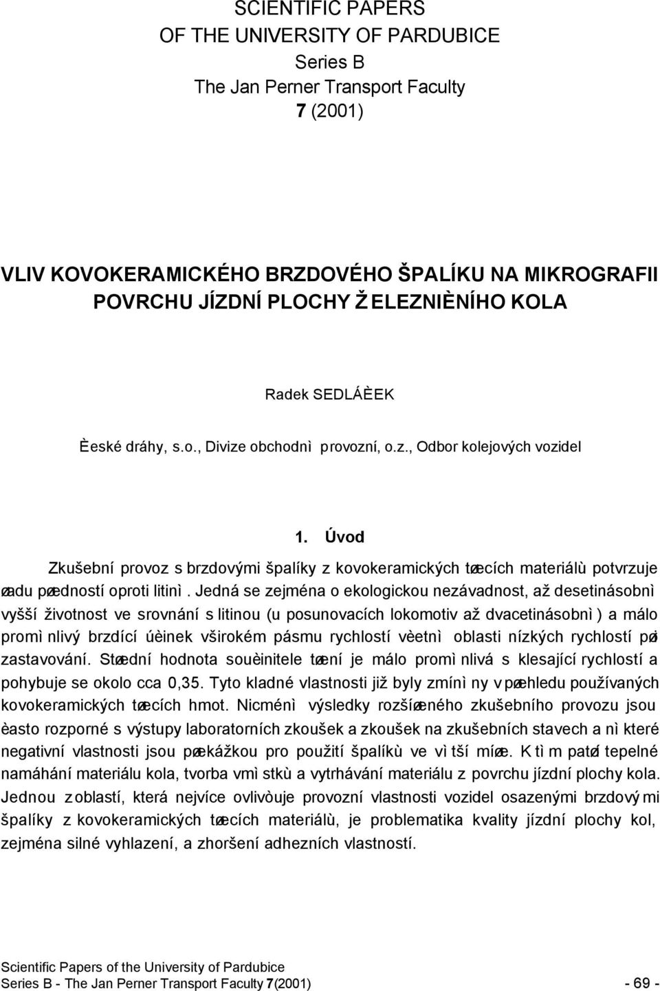 Úvod Zkušební provoz s brzdovými špalíky z kovokeramických tøecích materiálù potvrzuje øadu pøedností oproti litinì.