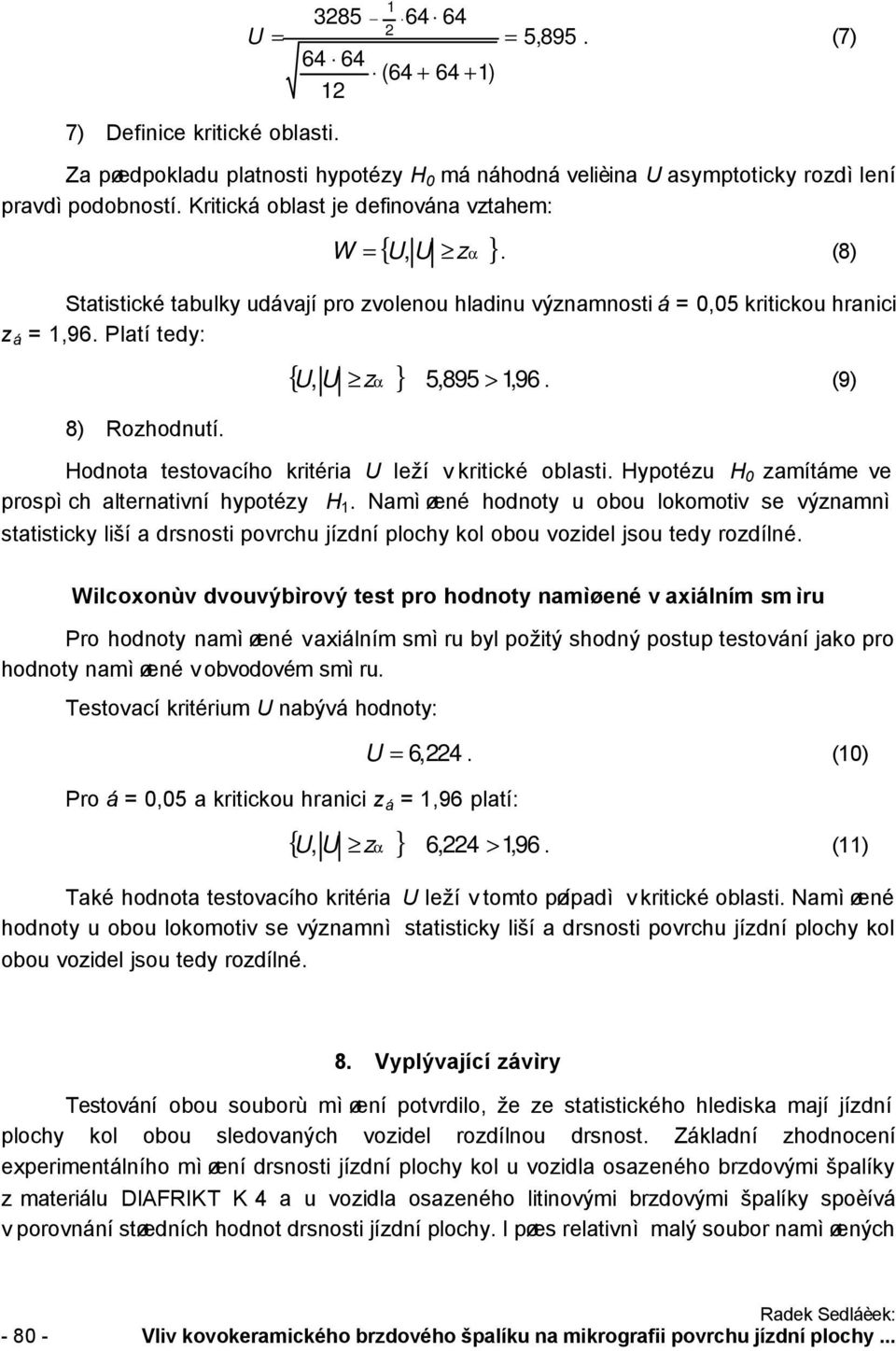 {, U zα } 5,895 >, 96 U. (9) Hodnota testovacího kritéria U leží v kritické oblasti. Hypotézu H 0 zamítáme ve prospìch alternativní hypotézy H.