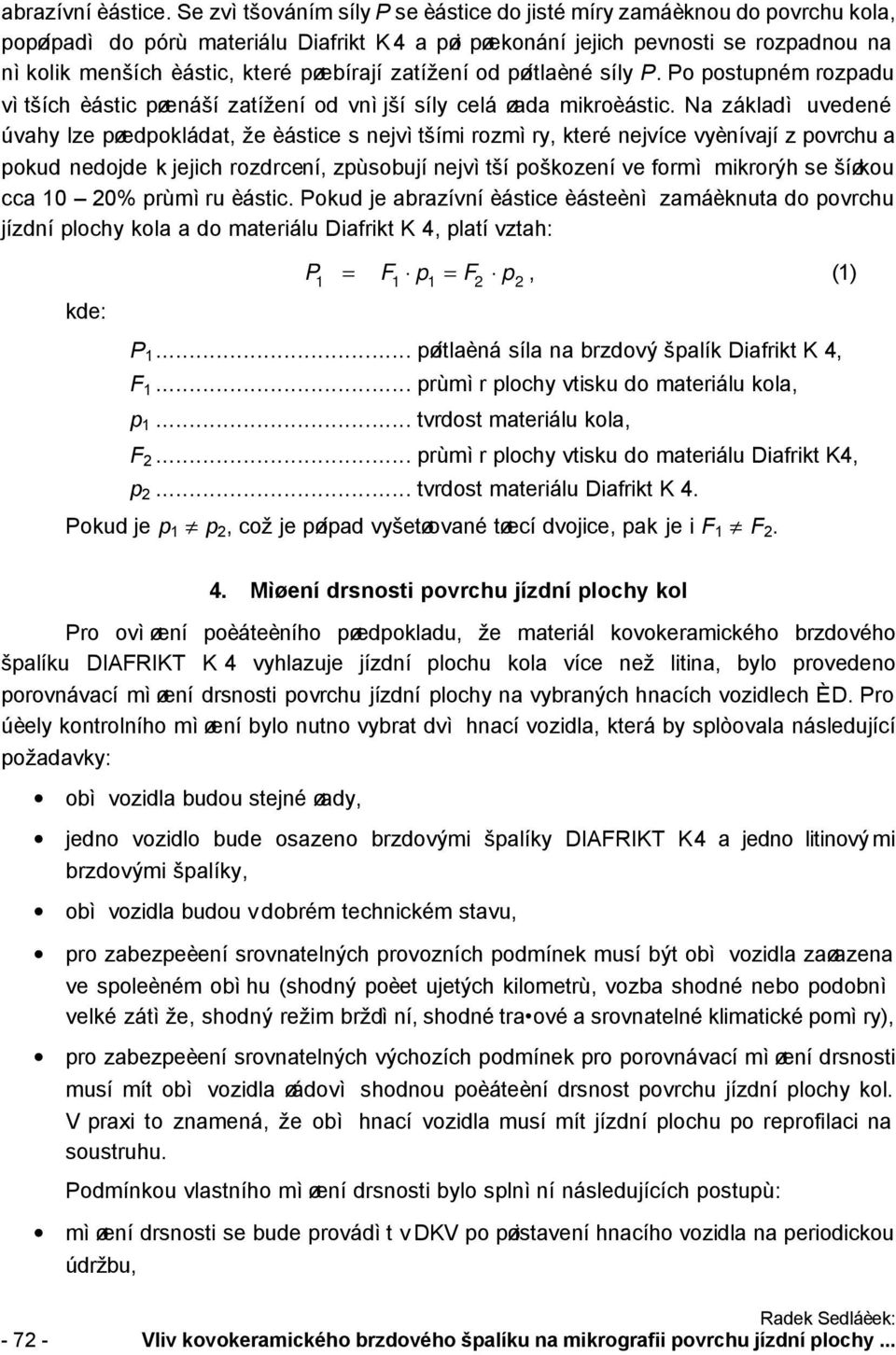 pøebírají zatížení od pøítlaèné síly P. Po postupném rozpadu vìtších èástic pøenáší zatížení od vnìjší síly celá øada mikroèástic.