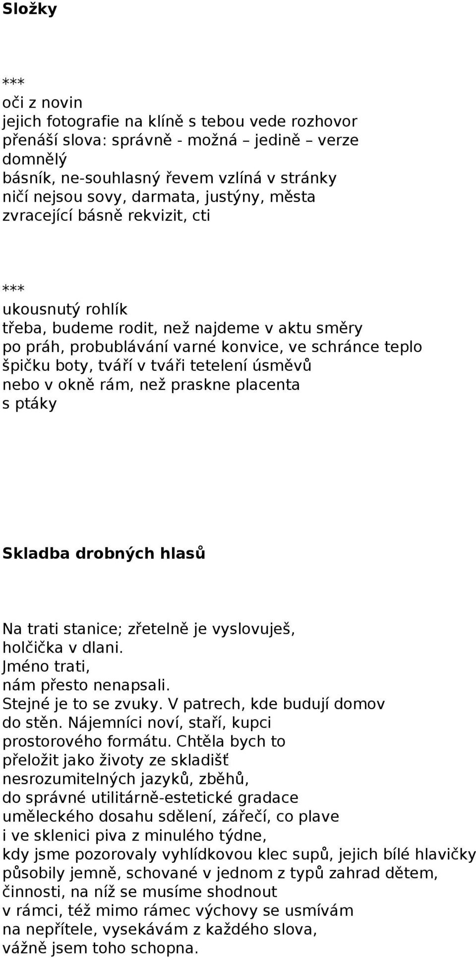 tetelení úsměvů nebo v okně rám, než praskne placenta s ptáky Skladba drobných hlasů Na trati stanice; zřetelně je vyslovuješ, holčička v dlani. Jméno trati, nám přesto nenapsali.