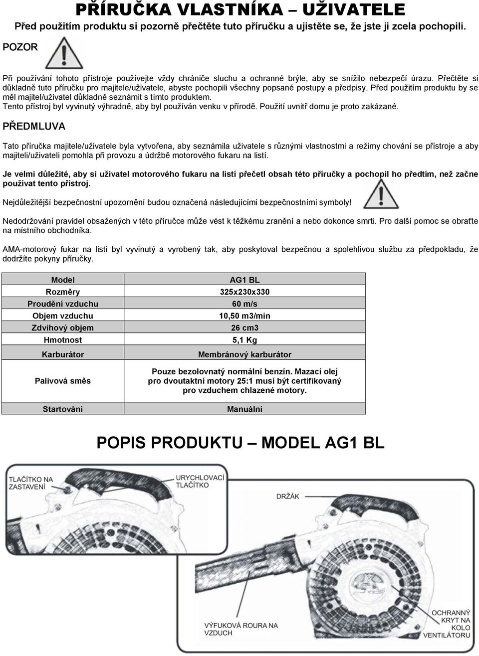 Přečtěte si důkladně tuto příručku pro majitele/uživatele, abyste pochopili všechny popsané postupy a předpisy. Před použitím produktu by se měl majitel/uživatel důkladně seznámit s tímto produktem.