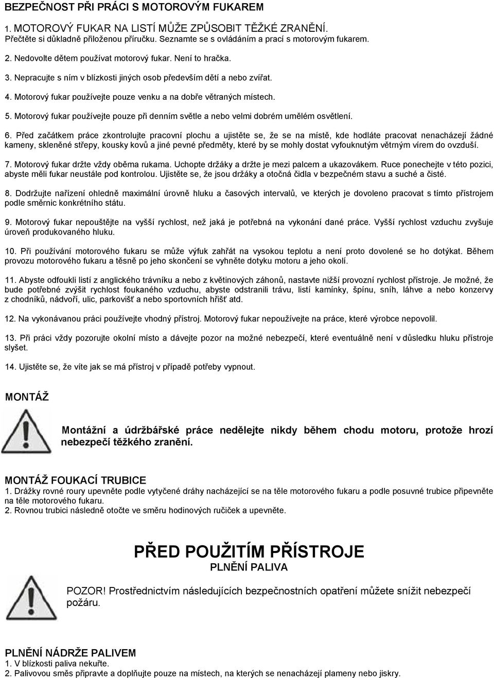 Motorový fukar používejte pouze venku a na dobře větraných místech. 5. Motorový fukar používejte pouze při denním světle a nebo velmi dobrém umělém osvětlení. 6.