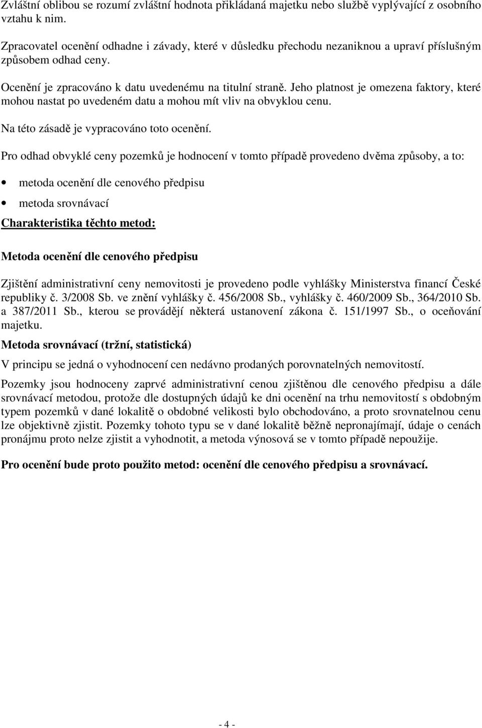 Jeho platnost je omezena faktory, které mohou nastat po uvedeném datu a mohou mít vliv na obvyklou cenu. Na této zásadě je vypracováno toto ocenění.