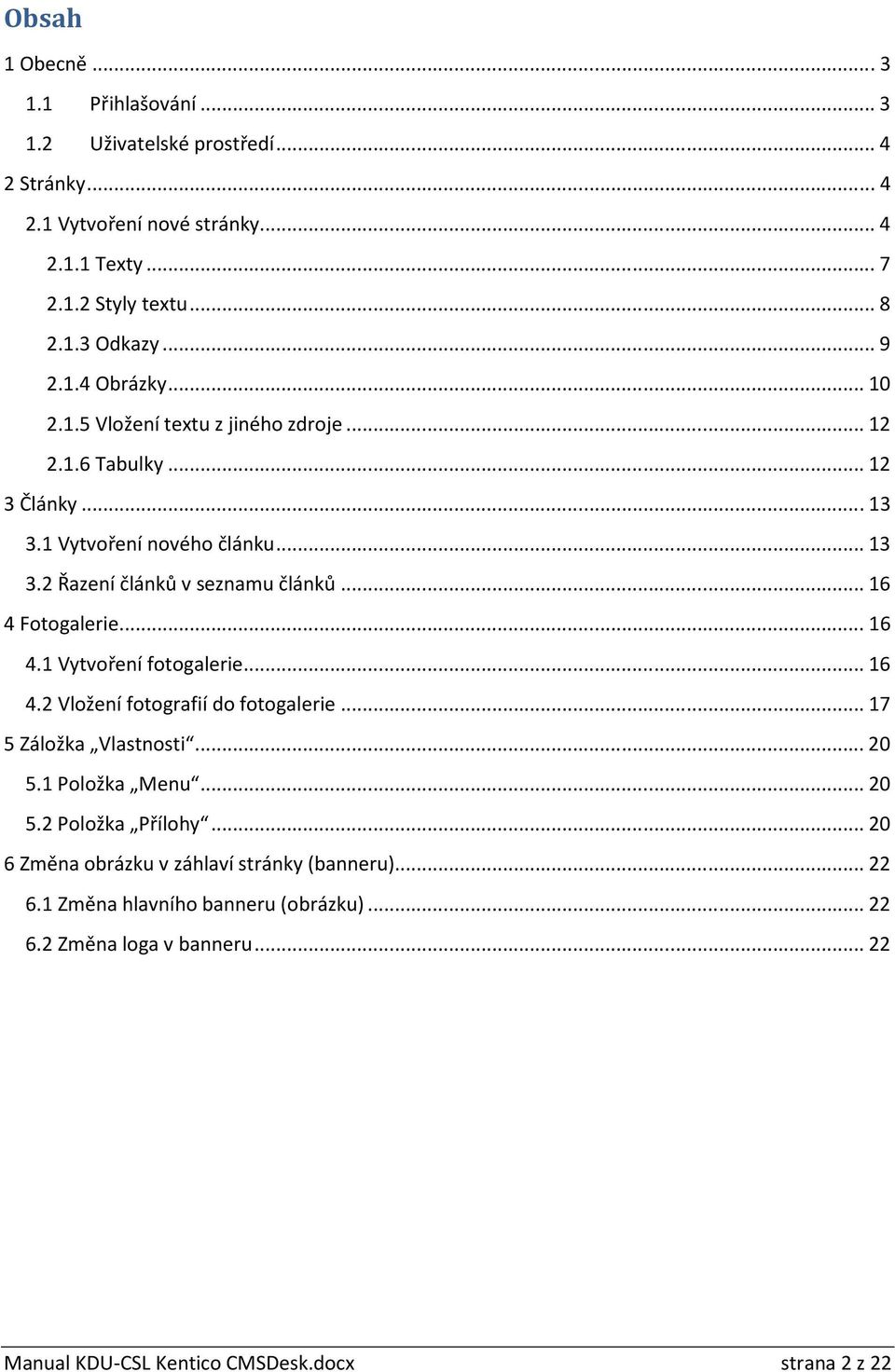 .. 16 4 Fotogalerie... 16 4.1 Vytvoření fotogalerie... 16 4.2 Vložení fotografií do fotogalerie... 17 5 Záložka Vlastnosti... 20 5.1 Položka Menu... 20 5.2 Položka Přílohy.