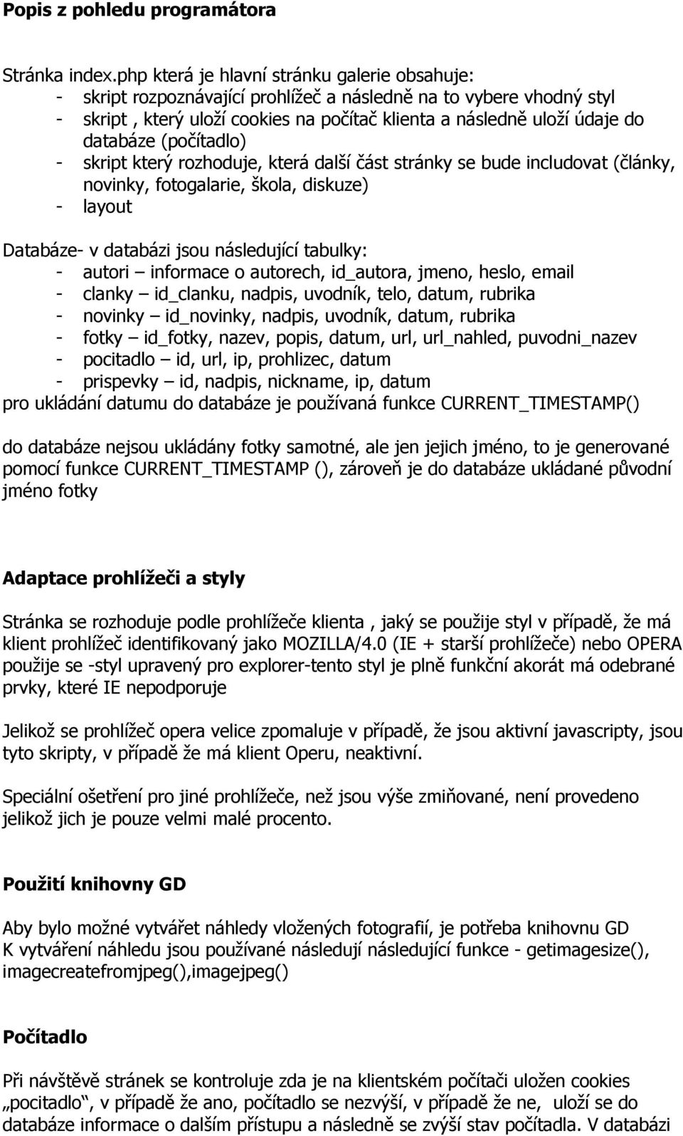 (počítadlo) - skript který rozhoduje, která další část stránky se bude includovat (články, novinky, fotogalarie, škola, diskuze) - layout Databáze- v databázi jsou následující tabulky: - autori