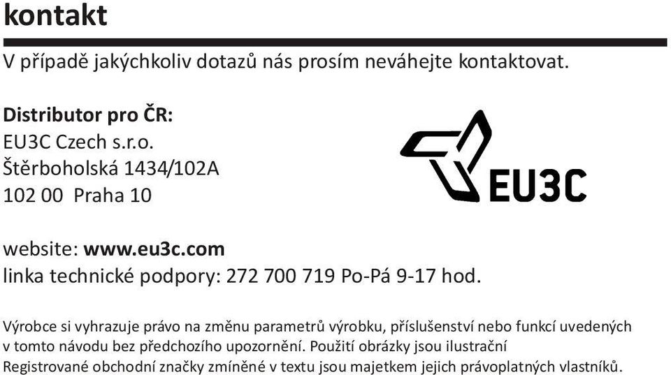 Výrobce si vyhrazuje právo na zmìnu parametrù výrobku, pøíslušenství nebo funkcí uvedených v tomto návodu bez