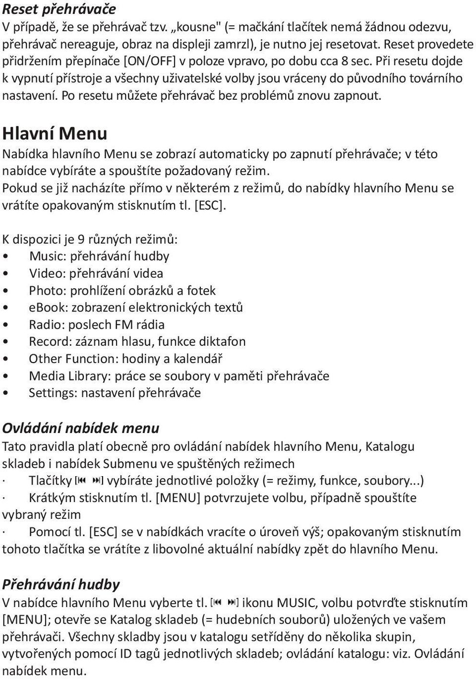 Po resetu mùžete pøehrávaè bez problémù znovu zapnout. Hlavní Menu Nabídka hlavního Menu se zobrazí automaticky po zapnutí pøehrávaèe; v této nabídce vybíráte a spouštíte požadovaný režim.