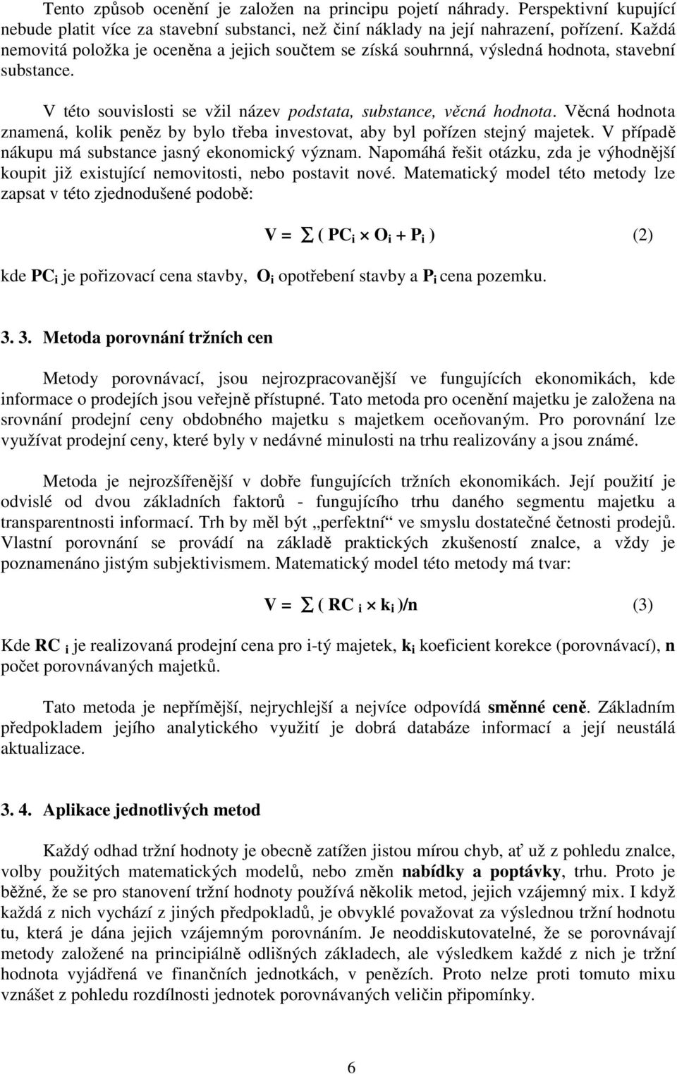 Věcná hodnota znamená, kolik peněz by bylo třeba investovat, aby byl pořízen stejný majetek. V případě nákupu má substance jasný ekonomický význam.