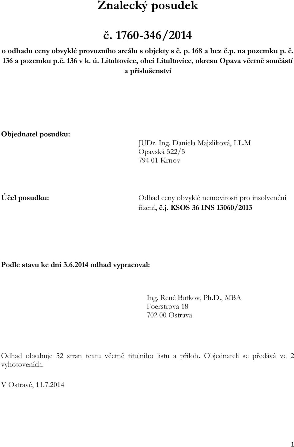 M Opavská 522/5 794 01 Krnov Účel posudku: Odhad ceny obvyklé nemovitosti pro insolvenční řízení, č.j. KSOS 36 INS 13060/2013 Podle stavu ke dni 3.6.2014 odhad vypracoval: Ing.