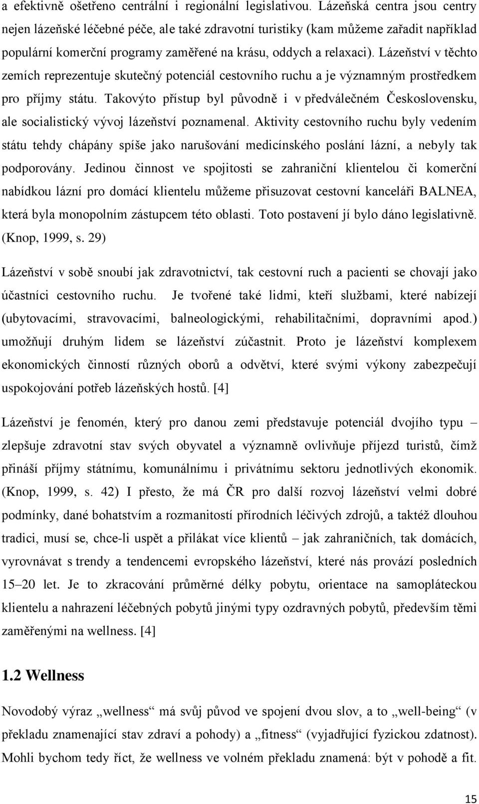 Lázeňství v těchto zemích reprezentuje skutečný potenciál cestovního ruchu a je významným prostředkem pro příjmy státu.