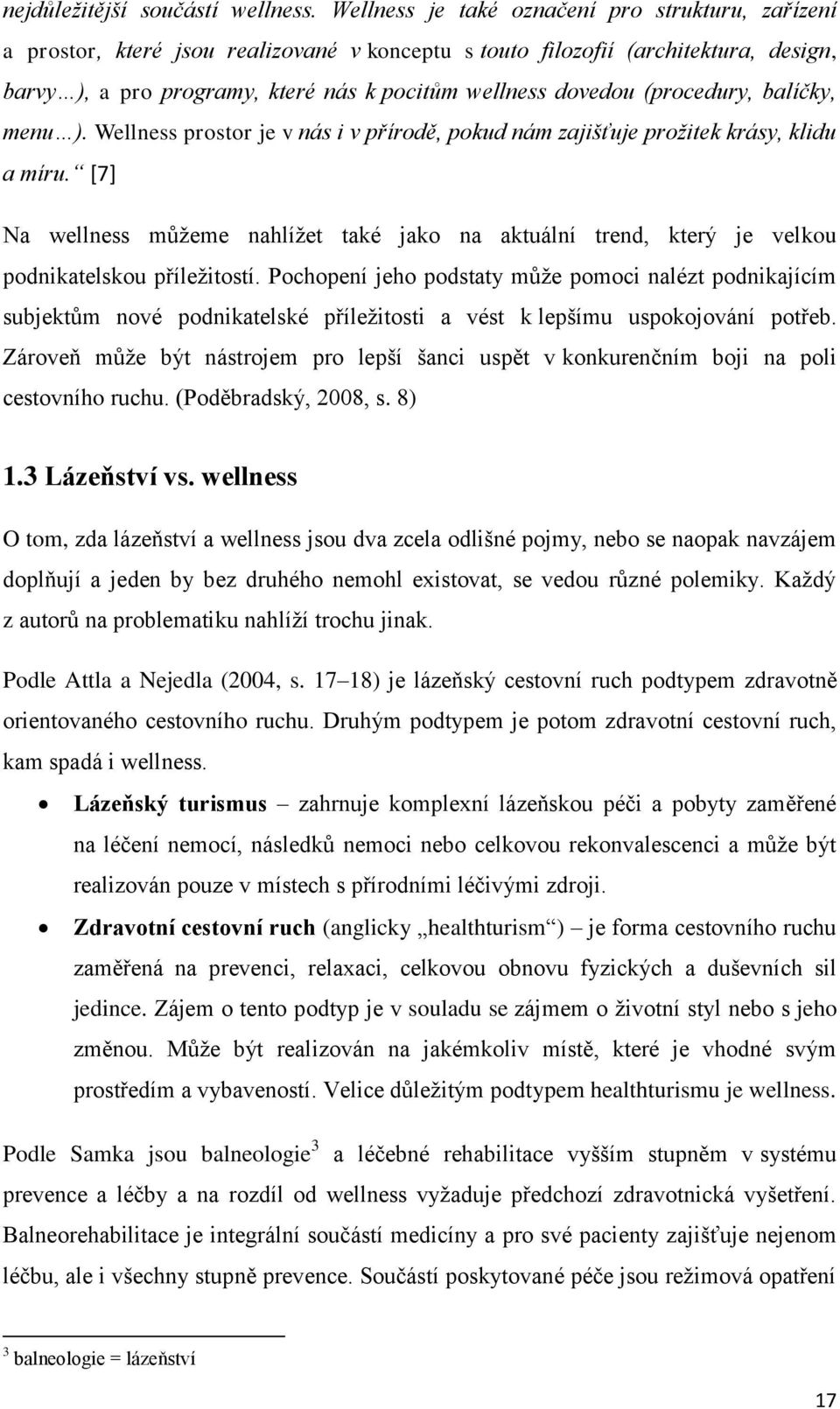 (procedury, balíčky, menu ). Wellness prostor je v nás i v přírodě, pokud nám zajišťuje prožitek krásy, klidu a míru.