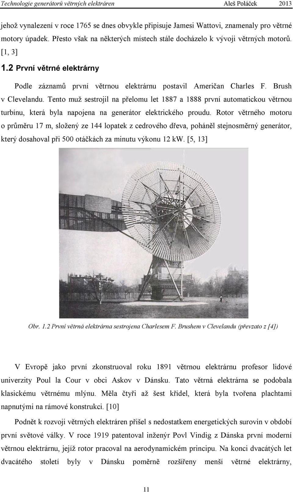 Tento muž sestrojil na přelomu let 1887 a 1888 první automatickou větrnou turbínu, která byla napojena na generátor elektrického proudu.