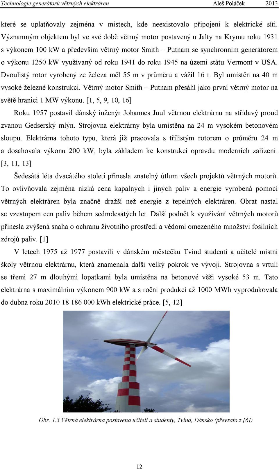 roku 1941 do roku 1945 na území státu Vermont v USA. Dvoulistý rotor vyrobený ze železa měl 55 m v průměru a vážil 16 t. Byl umístěn na 40 m vysoké železné konstrukci.