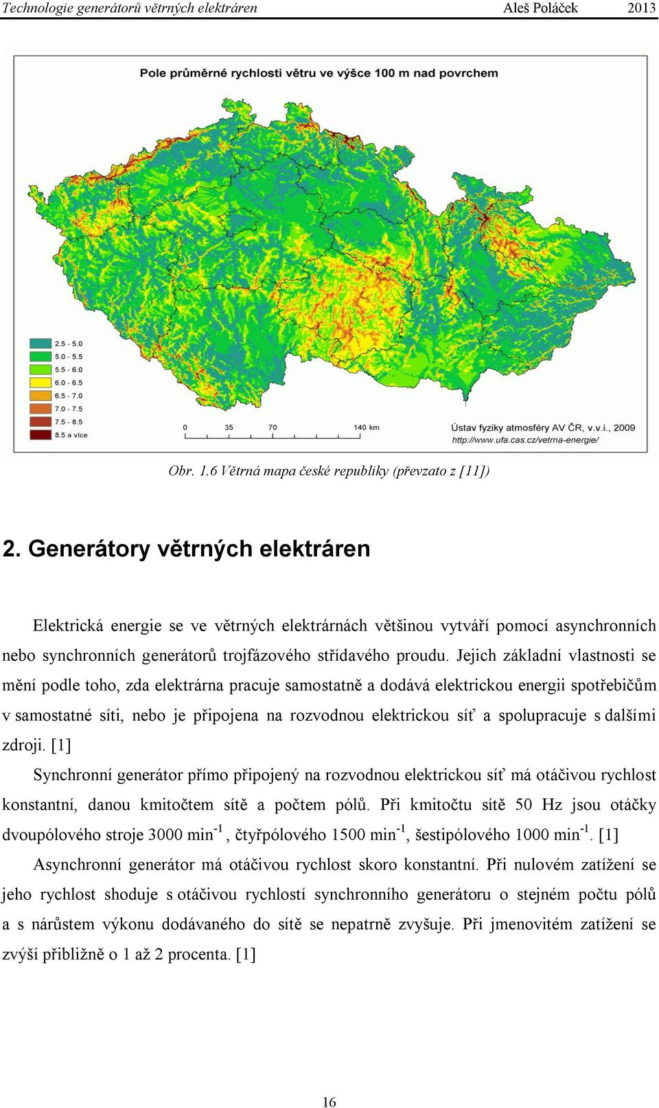 Jejich základní vlastnosti se mění podle toho, zda elektrárna pracuje samostatně a dodává elektrickou energii spotřebičům v samostatné síti, nebo je připojena na rozvodnou elektrickou síť a