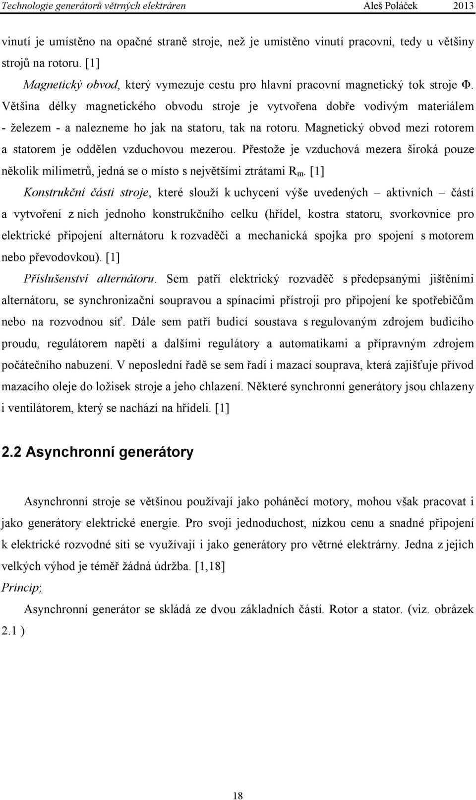 Magnetický obvod mezi rotorem a statorem je oddělen vzduchovou mezerou. Přestože je vzduchová mezera široká pouze několik milimetrů, jedná se o místo s největšími ztrátami R m.