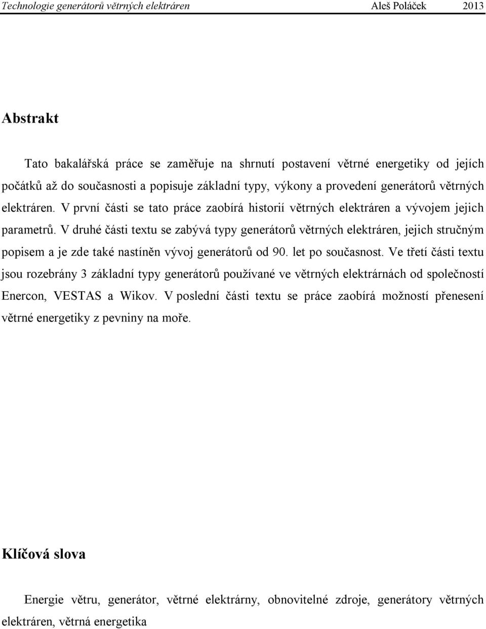 V druhé části textu se zabývá typy generátorů větrných elektráren, jejich stručným popisem a je zde také nastíněn vývoj generátorů od 90. let po současnost.