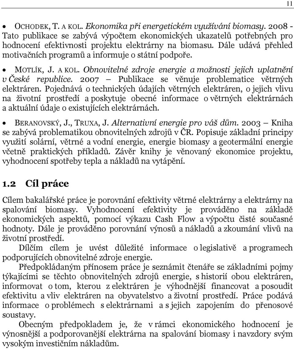 Dále udává přehled motivačních programů a informuje o státní podpoře. MOTLÍK, J. A KOL. Obnovitelné zdroje energie a moţnosti jejich uplatnění v České republice.